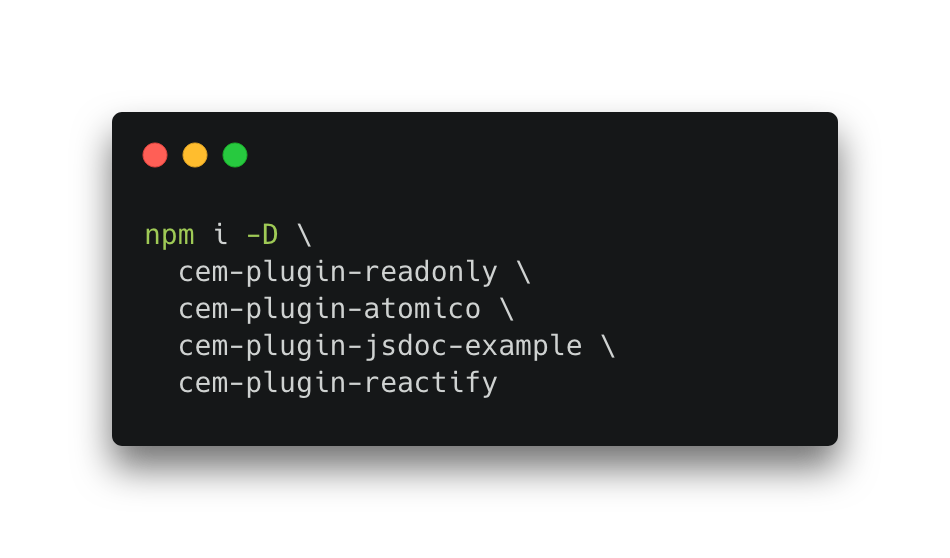 npm i -D \
  cem-plugin-readonly \
  cem-plugin-atomico \
  cem-plugin-jsdoc-example \
  cem-plugin-reactify
